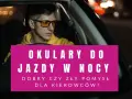 Mężczyzna w okularach do jazdy nocą siedzi za kierownicą samochodu.
