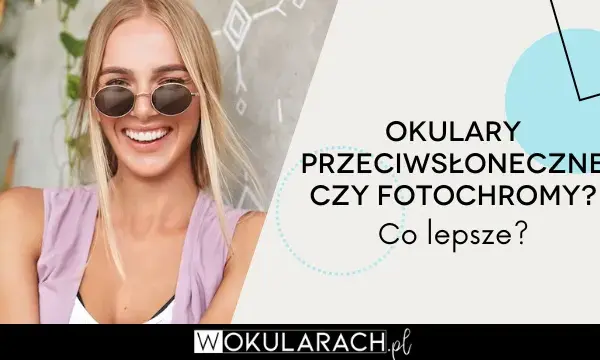 Fotochromy czy nakładki? Rozwiąż dylemat okularnika!