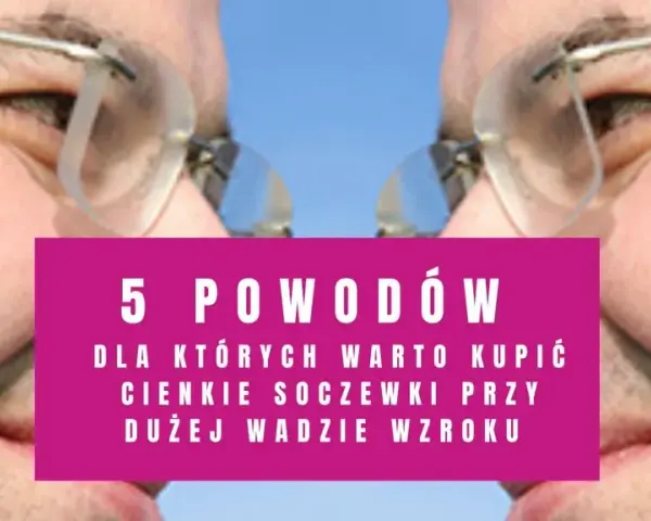 Cienkie szkła przy dużej wadzie? Jak dobrać oprawki!
