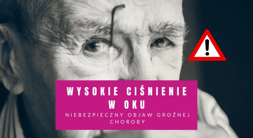 Zbliżenie na twarz starszego mężczyzny z okularami. Różowy prostokąt z napisem "Wysokie ciśnienie w oku" i ostrzeżenie.